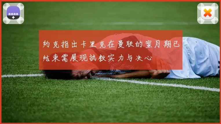 约克指出卡里克在曼联的蜜月期已结束需展现执教实力与决心
