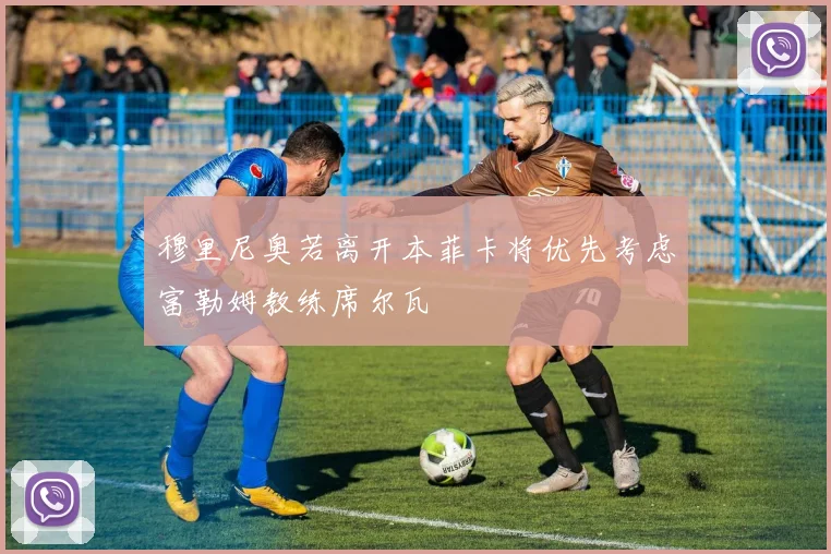 穆里尼奥若离开本菲卡将优先考虑富勒姆教练席尔瓦